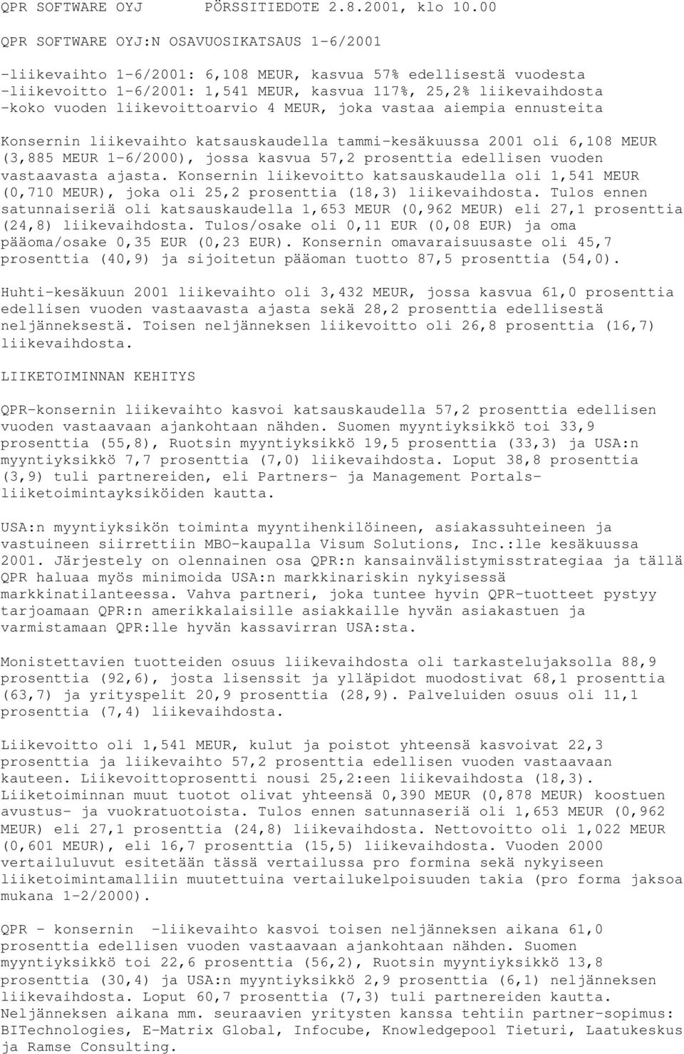liikevoittoarvio 4 MEUR, joka vastaa aiempia ennusteita Konsernin liikevaihto katsauskaudella tammi-kesäkuussa 2001 oli 6,108 MEUR (3,885 MEUR 1-6/2000), jossa kasvua 57,2 prosenttia edellisen vuoden