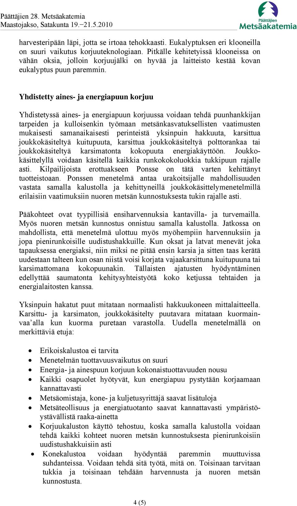 Yhdistetty aines- ja energiapuun korjuu Yhdistetyssä aines- ja energiapuun korjuussa voidaan tehdä puunhankkijan tarpeiden ja kulloisenkin työmaan metsänkasvatuksellisten vaatimusten mukaisesti