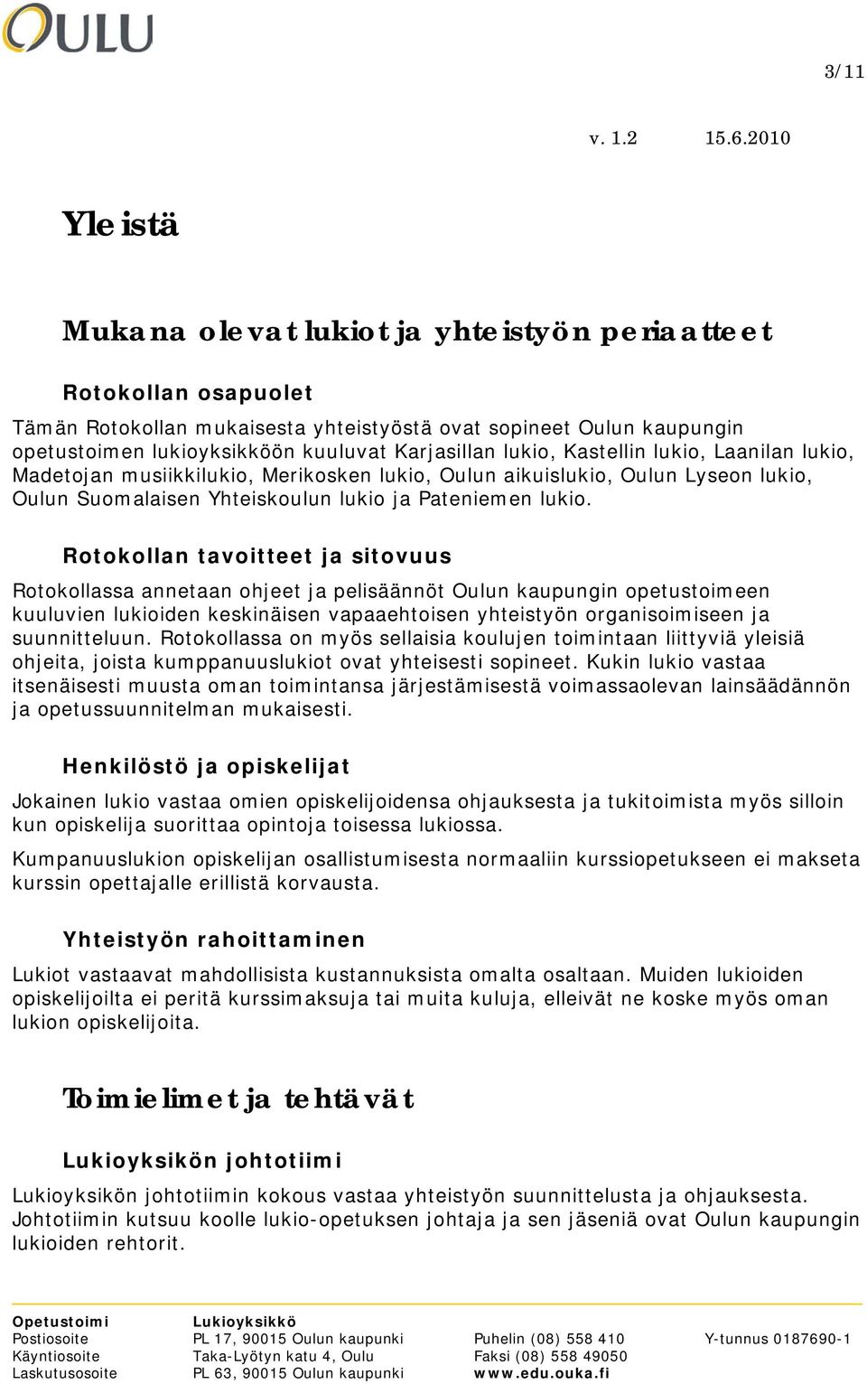 Rotokollan tavoitteet ja sitovuus Rotokollassa annetaan ohjeet ja pelisäännöt Oulun kaupungin opetustoimeen kuuluvien lukioiden keskinäisen vapaaehtoisen yhteistyön organisoimiseen ja suunnitteluun.
