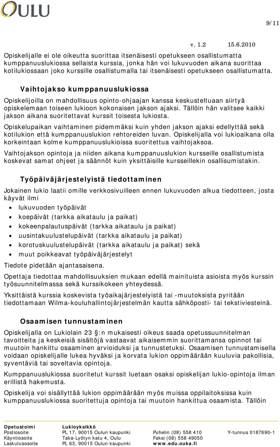 Vaihtojakso kumppanuuslukiossa Opiskelijoilla on mahdollisuus opinto-ohjaajan kanssa keskusteltuaan siirtyä opiskelemaan toiseen lukioon kokonaisen jakson ajaksi.