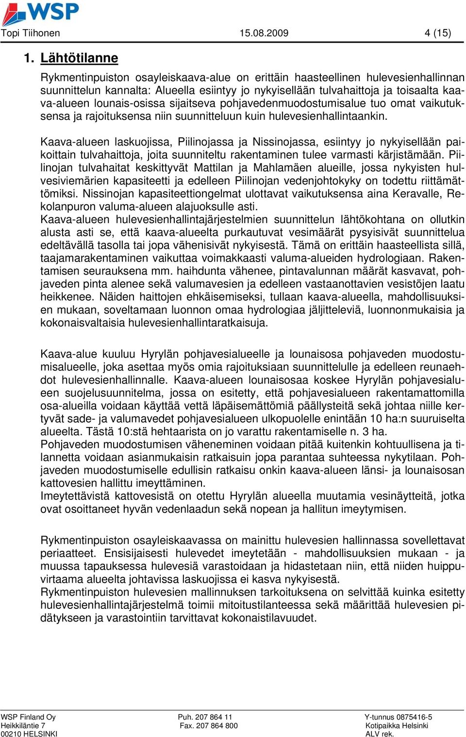 lounais-osissa sijaitseva pohjavedenmuodostumisalue tuo omat vaikutuksensa ja rajoituksensa niin suunnitteluun kuin hulevesienhallintaankin.