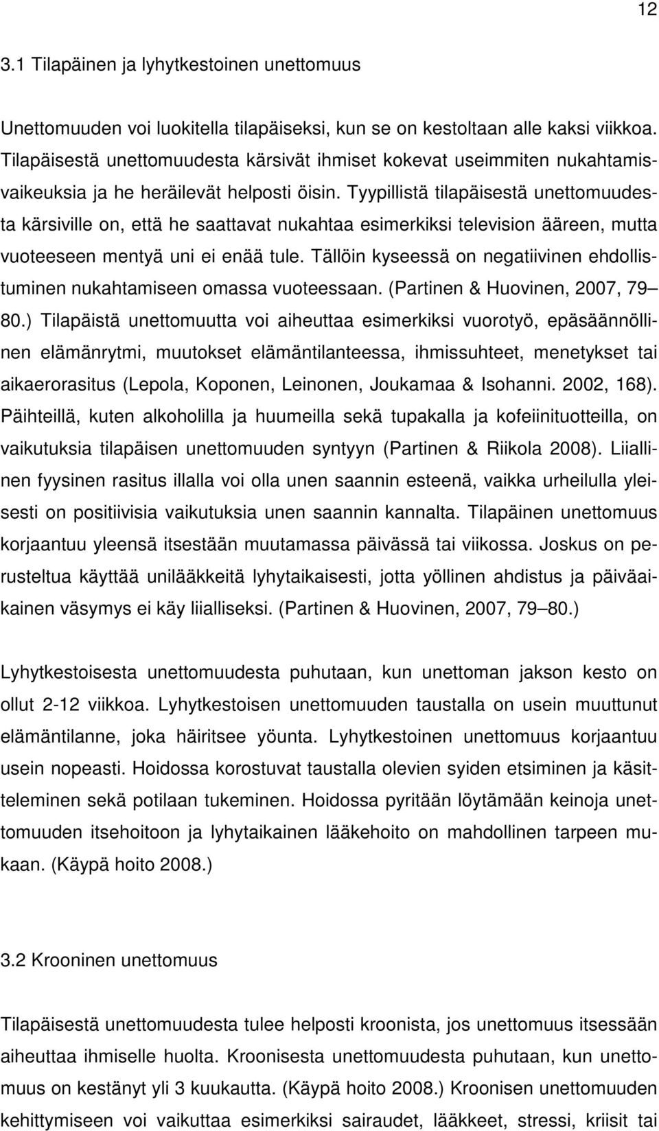 Tyypillistä tilapäisestä unettomuudesta kärsiville on, että he saattavat nukahtaa esimerkiksi television ääreen, mutta vuoteeseen mentyä uni ei enää tule.