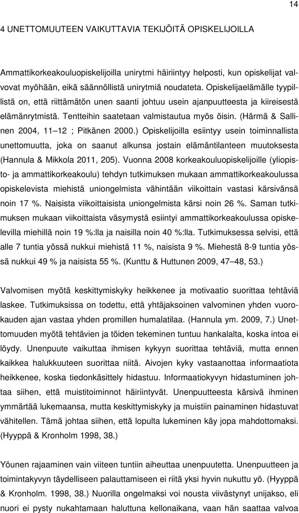 (Härmä & Sallinen 2004, 11 12 ; Pitkänen 2000.) Opiskelijoilla esiintyy usein toiminnallista unettomuutta, joka on saanut alkunsa jostain elämäntilanteen muutoksesta (Hannula & Mikkola 2011, 205).