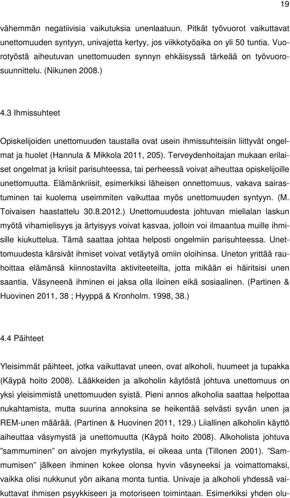 3 Ihmissuhteet Opiskelijoiden unettomuuden taustalla ovat usein ihmissuhteisiin liittyvät ongelmat ja huolet (Hannula & Mikkola 2011, 205).