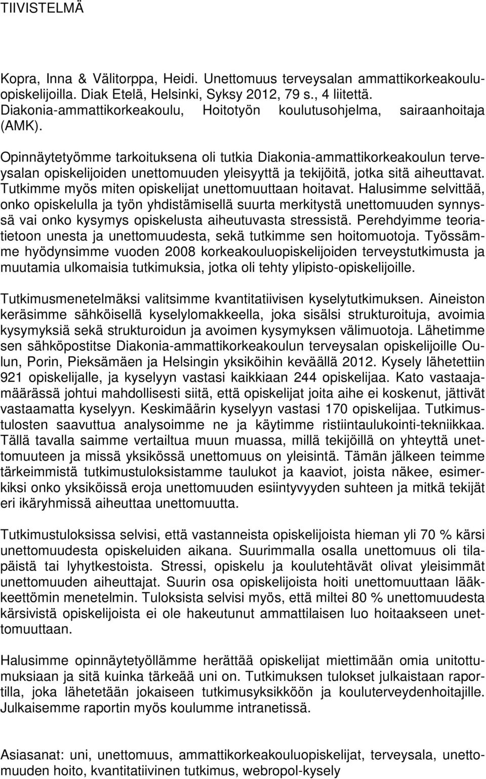 Opinnäytetyömme tarkoituksena oli tutkia Diakonia-ammattikorkeakoulun terveysalan opiskelijoiden unettomuuden yleisyyttä ja tekijöitä, jotka sitä aiheuttavat.