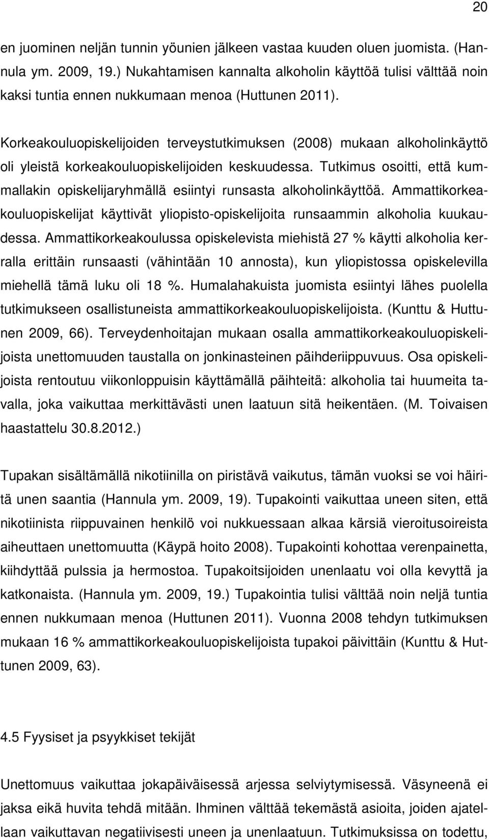 Korkeakouluopiskelijoiden terveystutkimuksen (2008) mukaan alkoholinkäyttö oli yleistä korkeakouluopiskelijoiden keskuudessa.