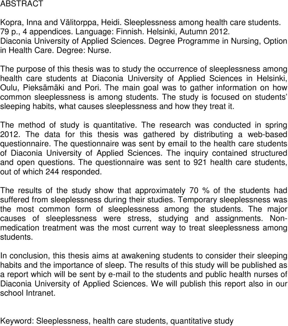 The purpose of this thesis was to study the occurrence of sleeplessness among health care students at Diaconia University of Applied Sciences in Helsinki, Oulu, Pieksämäki and Pori.