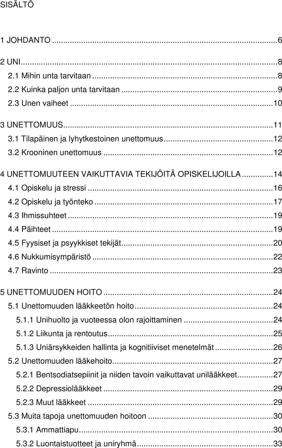 4 Päihteet... 19 4.5 Fyysiset ja psyykkiset tekijät... 20 4.6 Nukkumisympäristö... 22 4.7 Ravinto... 23 5 UNETTOMUUDEN HOITO... 24 5.1 Unettomuuden lääkkeetön hoito... 24 5.1.1 Unihuolto ja vuoteessa olon rajoittaminen.