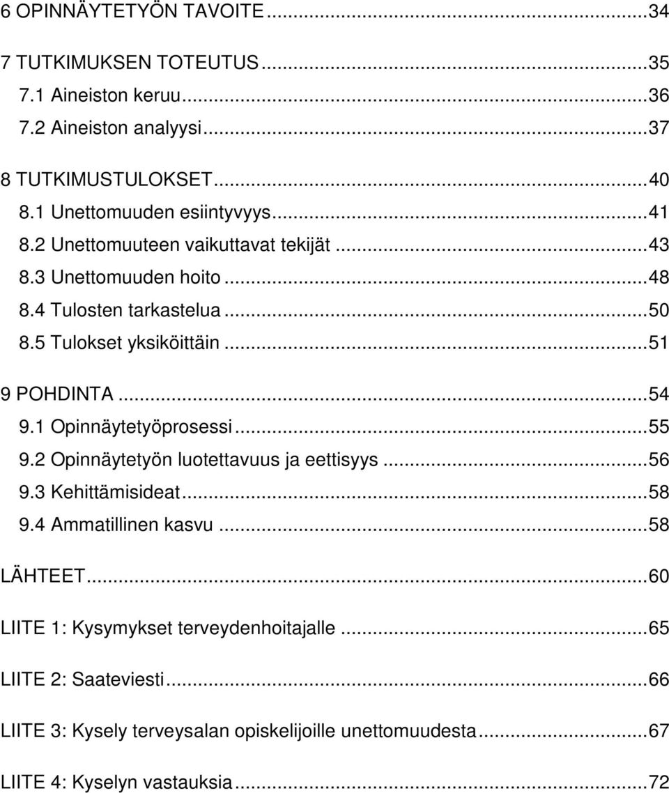 5 Tulokset yksiköittäin... 51 9 POHDINTA... 54 9.1 Opinnäytetyöprosessi... 55 9.2 Opinnäytetyön luotettavuus ja eettisyys... 56 9.3 Kehittämisideat... 58 9.