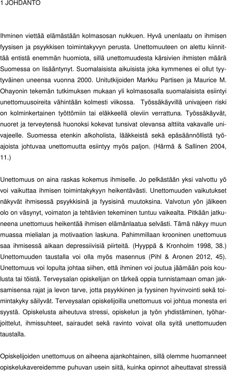 Suomalaisista aikuisista joka kymmenes ei ollut tyytyväinen uneensa vuonna 2000. Unitutkijoiden Markku Partisen ja Maurice M.