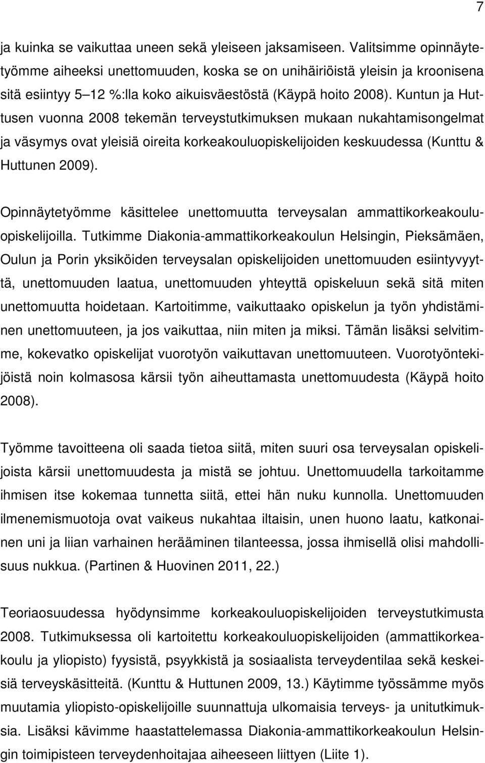 Kuntun ja Huttusen vuonna 2008 tekemän terveystutkimuksen mukaan nukahtamisongelmat ja väsymys ovat yleisiä oireita korkeakouluopiskelijoiden keskuudessa (Kunttu & Huttunen 2009).