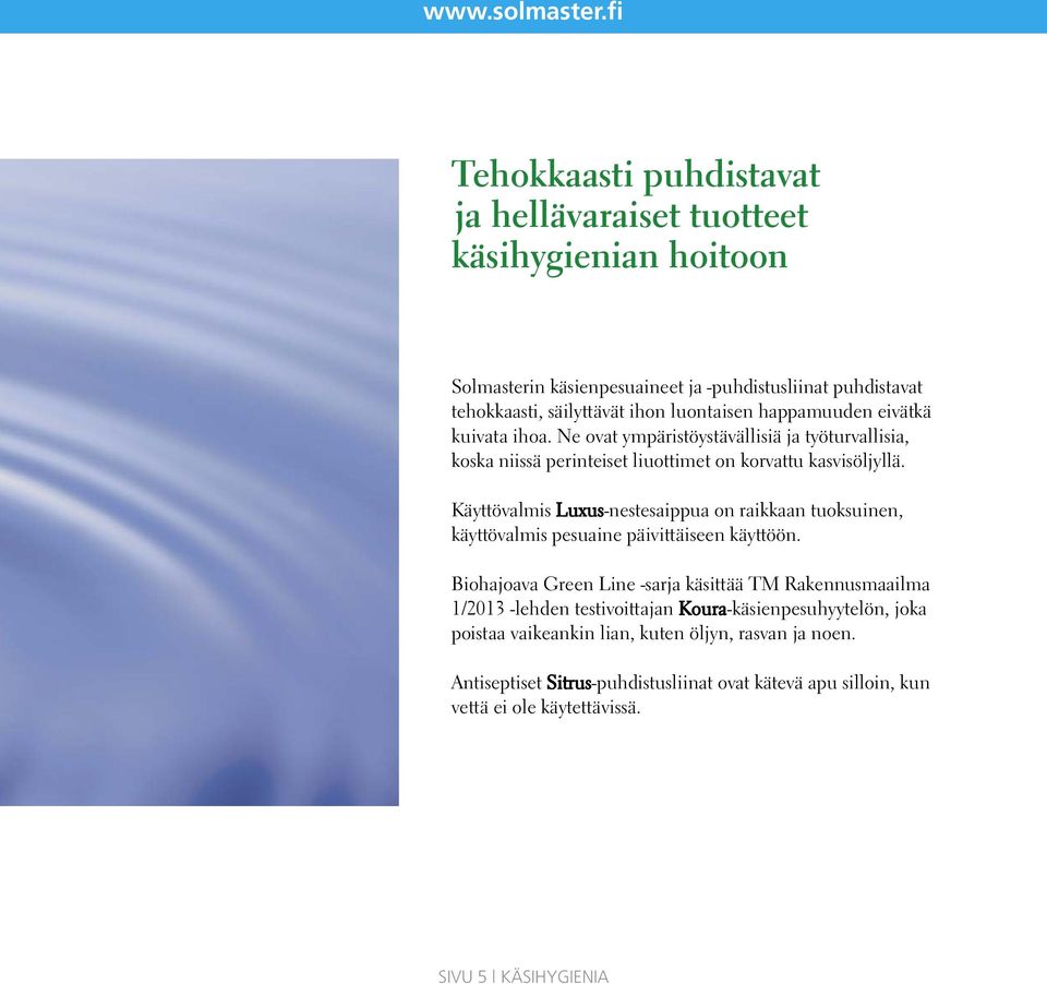 happamuuden eivätkä kuivata ihoa. Ne ovat ympäristöystävällisiä ja työturvallisia, koska niissä perinteiset liuottimet on korvattu kasvisöljyllä.