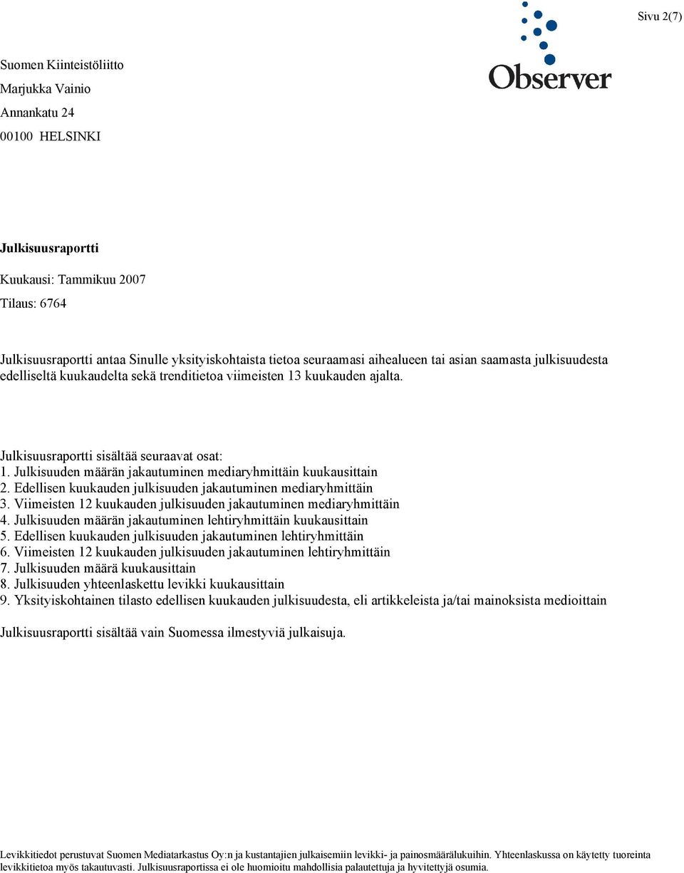 Edellisen kuukauden julkisuuden jakautuminen mediaryhmittäin 3. Viimeisten 12 kuukauden julkisuuden jakautuminen mediaryhmittäin 4. Julkisuuden määrän jakautuminen lehtiryhmittäin kuukausittain 5.