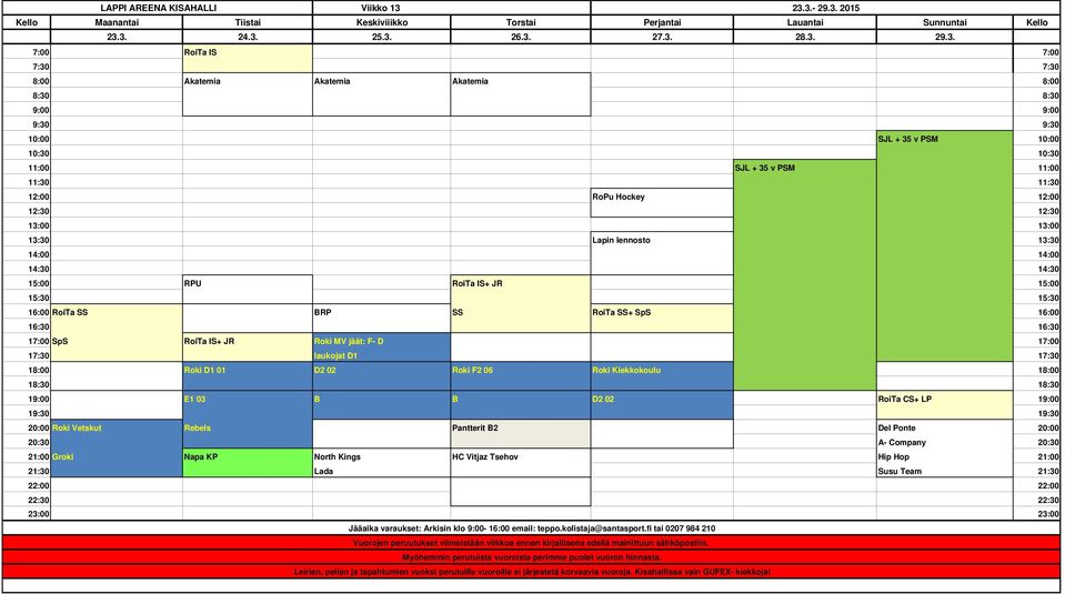 35 v PSM 11:00 12:00 RoPu Hockey 12:00 14:00 14:00 15:00 RPU RoiTa IS+ JR 15:00 16:00 RoiTa SS BRP SS RoiTa SS+ SpS 16:00 17:00 SpS RoiTa IS+ JR