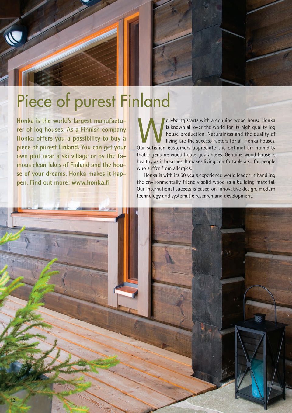fi Well-being starts with a genuine wood house Honka is known all over the world for its high quality log house production.