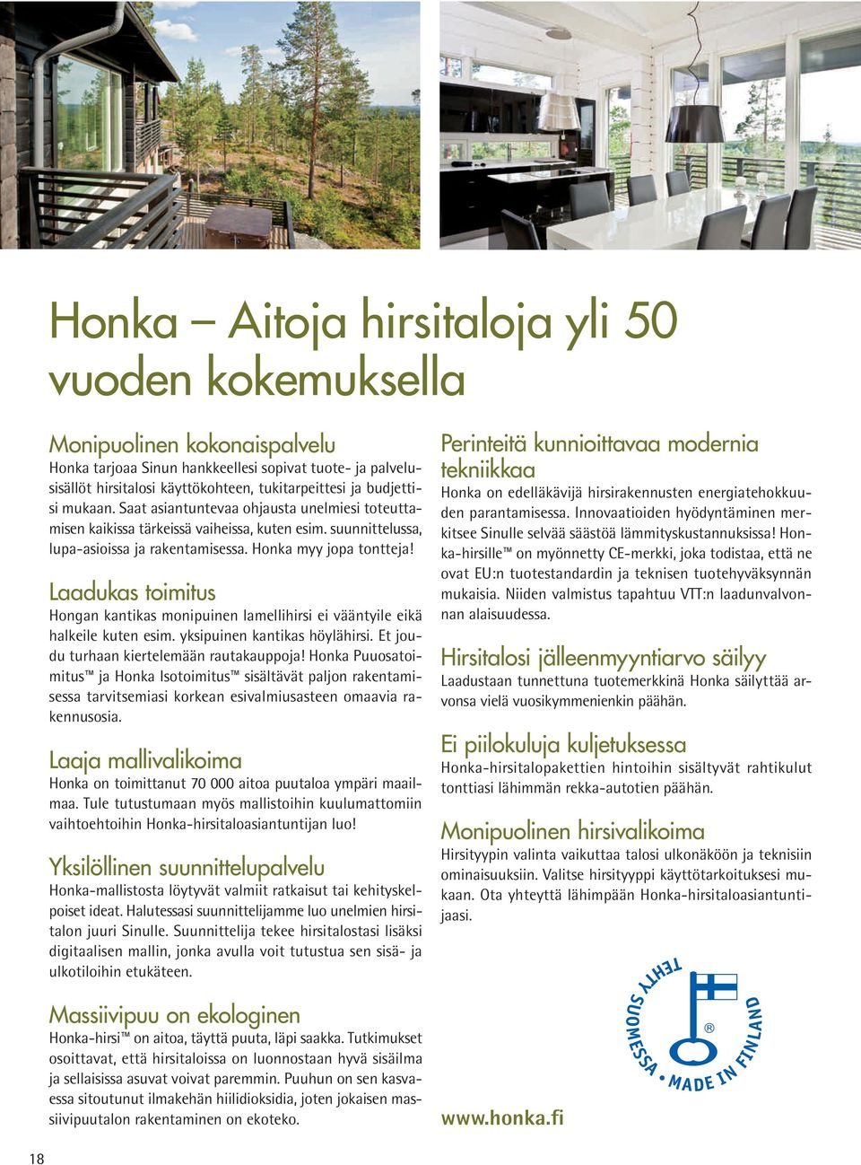 Laadukas toimitus Hongan kantikas monipuinen lamellihirsi ei vääntyile eikä halkeile kuten esim. yksipuinen kantikas höylähirsi. Et joudu turhaan kiertelemään rautakauppoja!