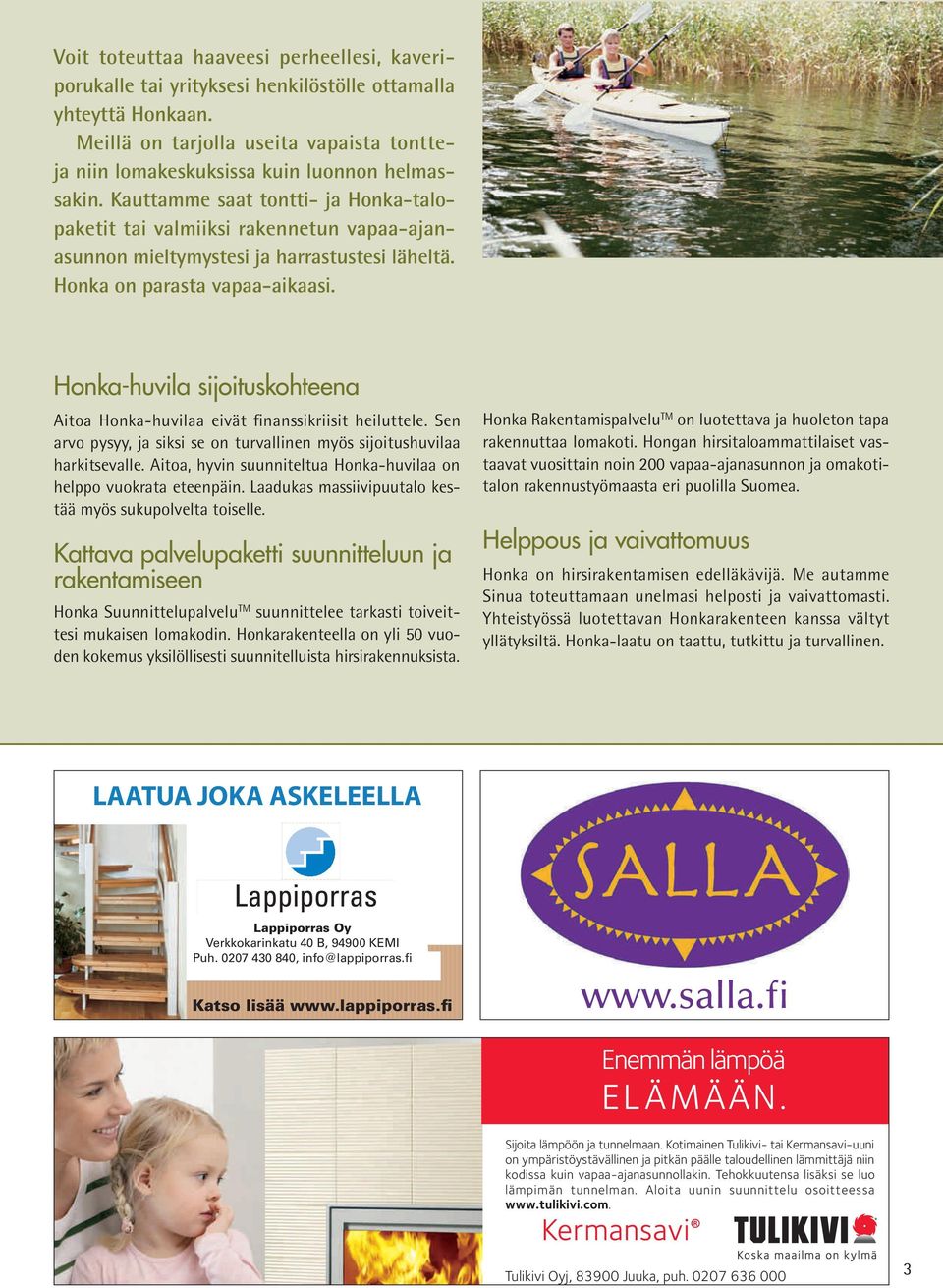 Honka-huvila sijoituskohteena Aitoa Honka-huvilaa eivät finanssikriisit heiluttele. Sen arvo pysyy, ja siksi se on turvallinen myös sijoitushuvilaa harkitsevalle.