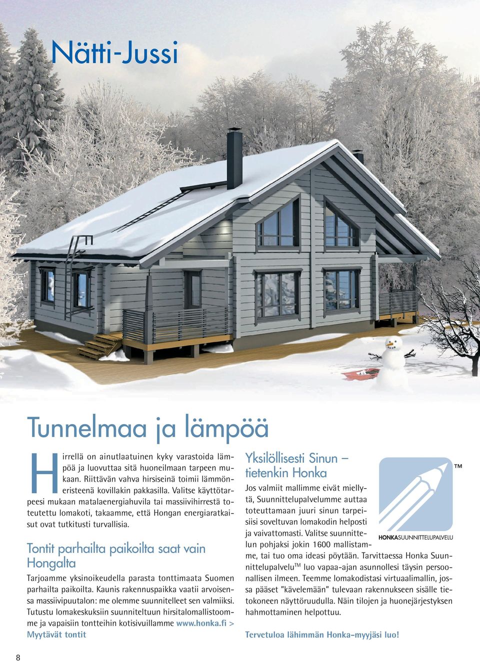 Valitse käyttötarpeesi mukaan matalaenergiahuvila tai massiivihirrestä toteutettu lomakoti, takaamme, että Hongan energiaratkaisut ovat tutkitusti turvallisia.