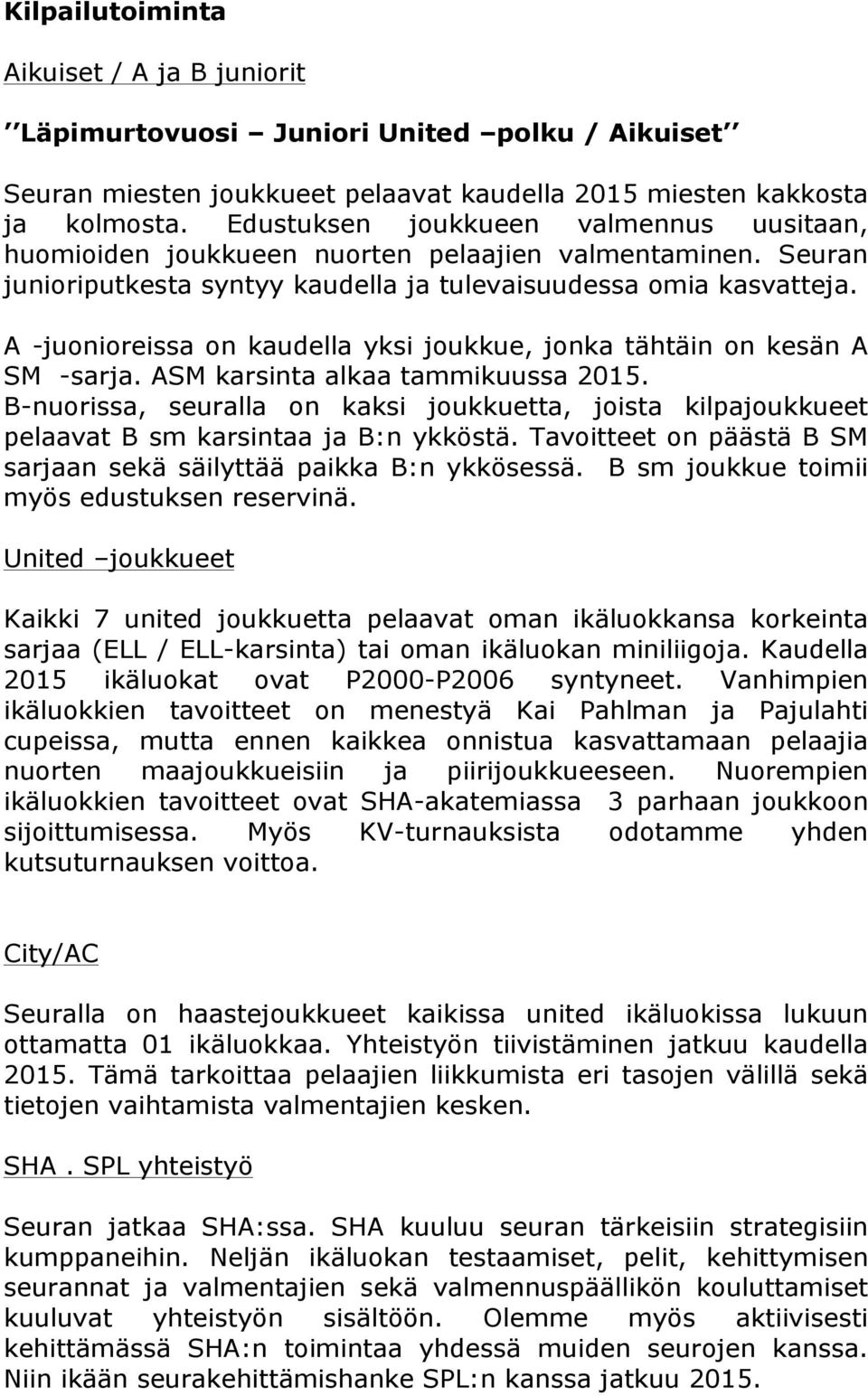 A -juonioreissa on kaudella yksi joukkue, jonka tähtäin on kesän A SM -sarja. ASM karsinta alkaa tammikuussa 2015.