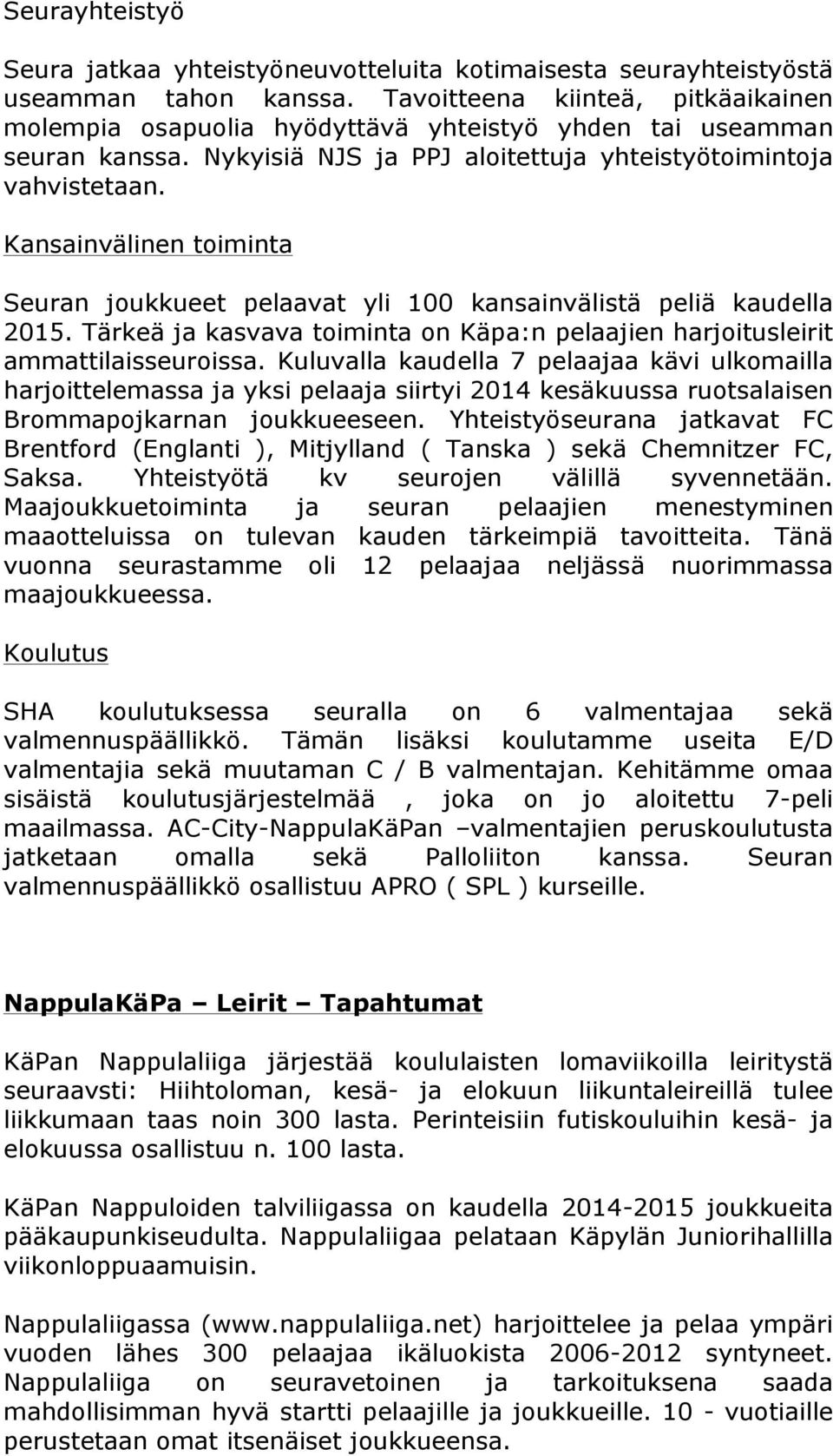 Kansainvälinen toiminta Seuran joukkueet pelaavat yli 100 kansainvälistä peliä kaudella 2015. Tärkeä ja kasvava toiminta on Käpa:n pelaajien harjoitusleirit ammattilaisseuroissa.