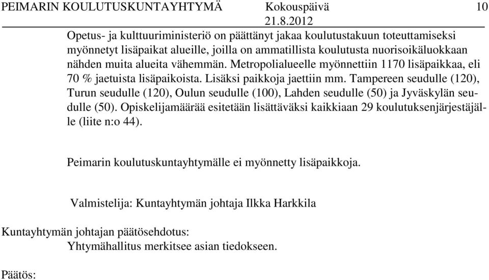 Tampereen seudulle (120), Turun seudulle (120), Oulun seudulle (100), Lahden seudulle (50) ja Jyväskylän seudulle (50).