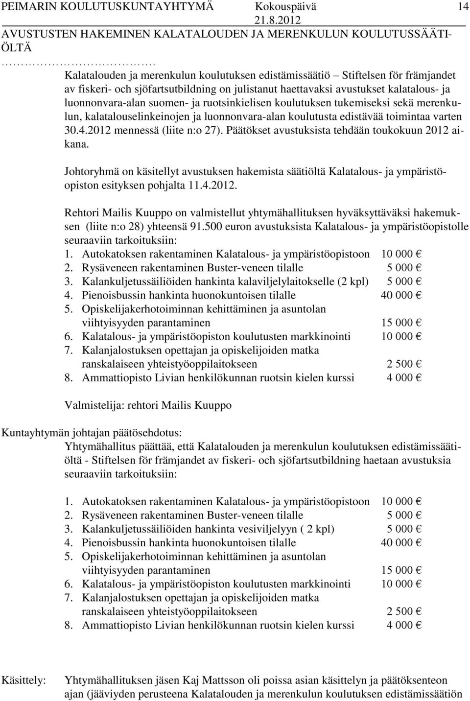 ruotsinkielisen koulutuksen tukemiseksi sekä merenkulun, kalatalouselinkeinojen ja luonnonvara-alan koulutusta edistävää toimintaa varten 30.4.2012 mennessä (liite n:o 27).