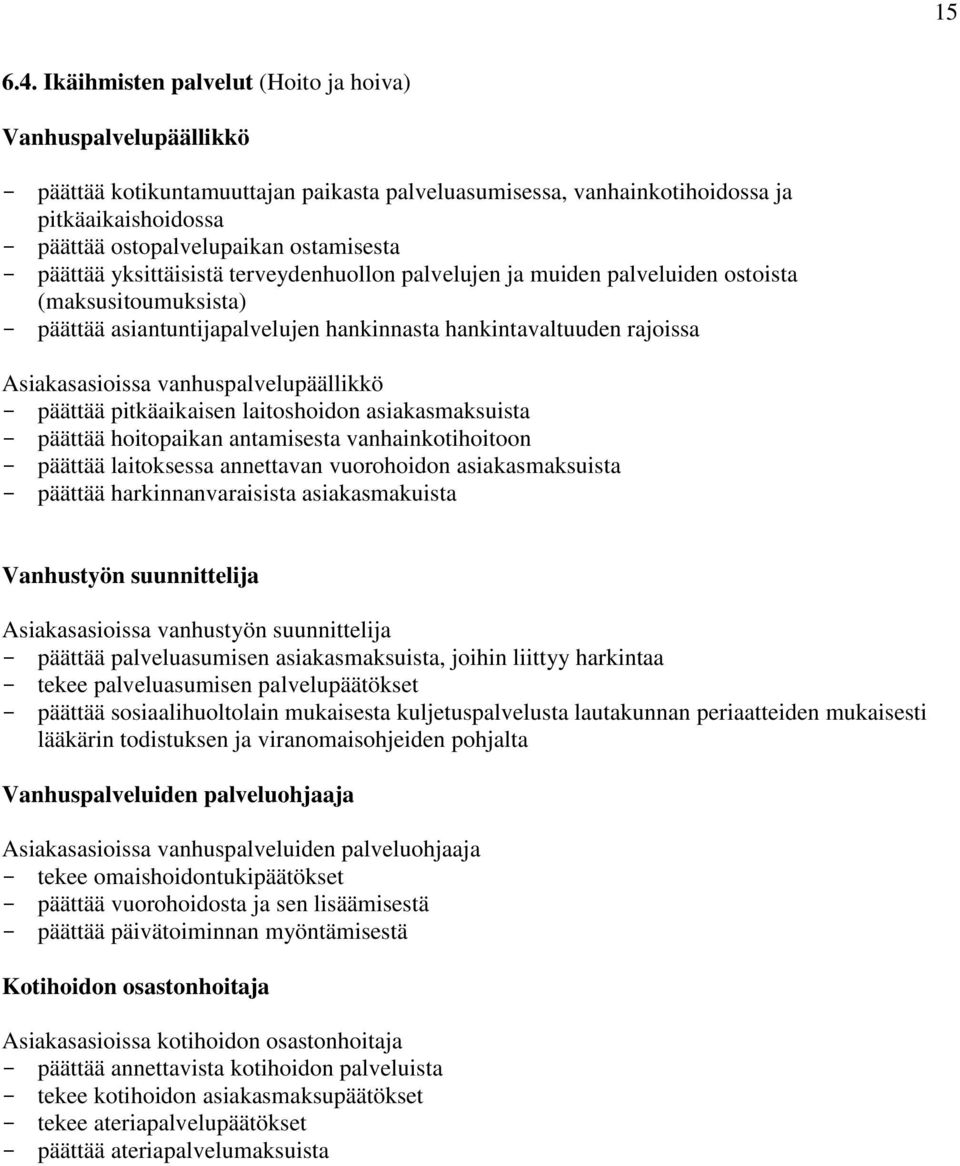 ostamisesta - päättää yksittäisistä terveydenhuollon palvelujen ja muiden palveluiden ostoista (maksusitoumuksista) - päättää asiantuntijapalvelujen hankinnasta hankintavaltuuden rajoissa