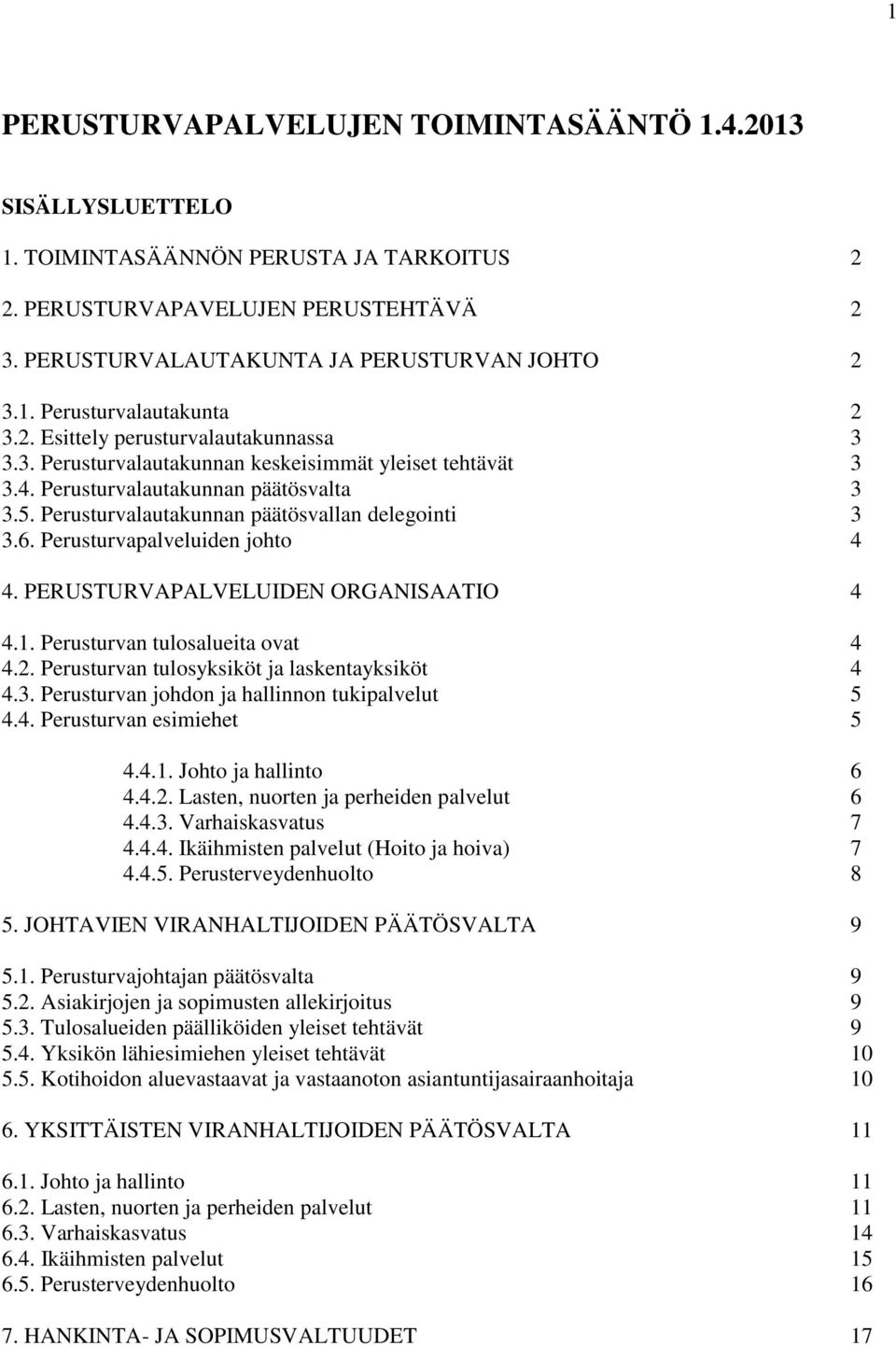 Perusturvapalveluiden johto 4 4. PERUSTURVAPALVELUIDEN ORGANISAATIO 4 4.1. Perusturvan tulosalueita ovat 4 4.2. Perusturvan tulosyksiköt ja laskentayksiköt 4 4.3.