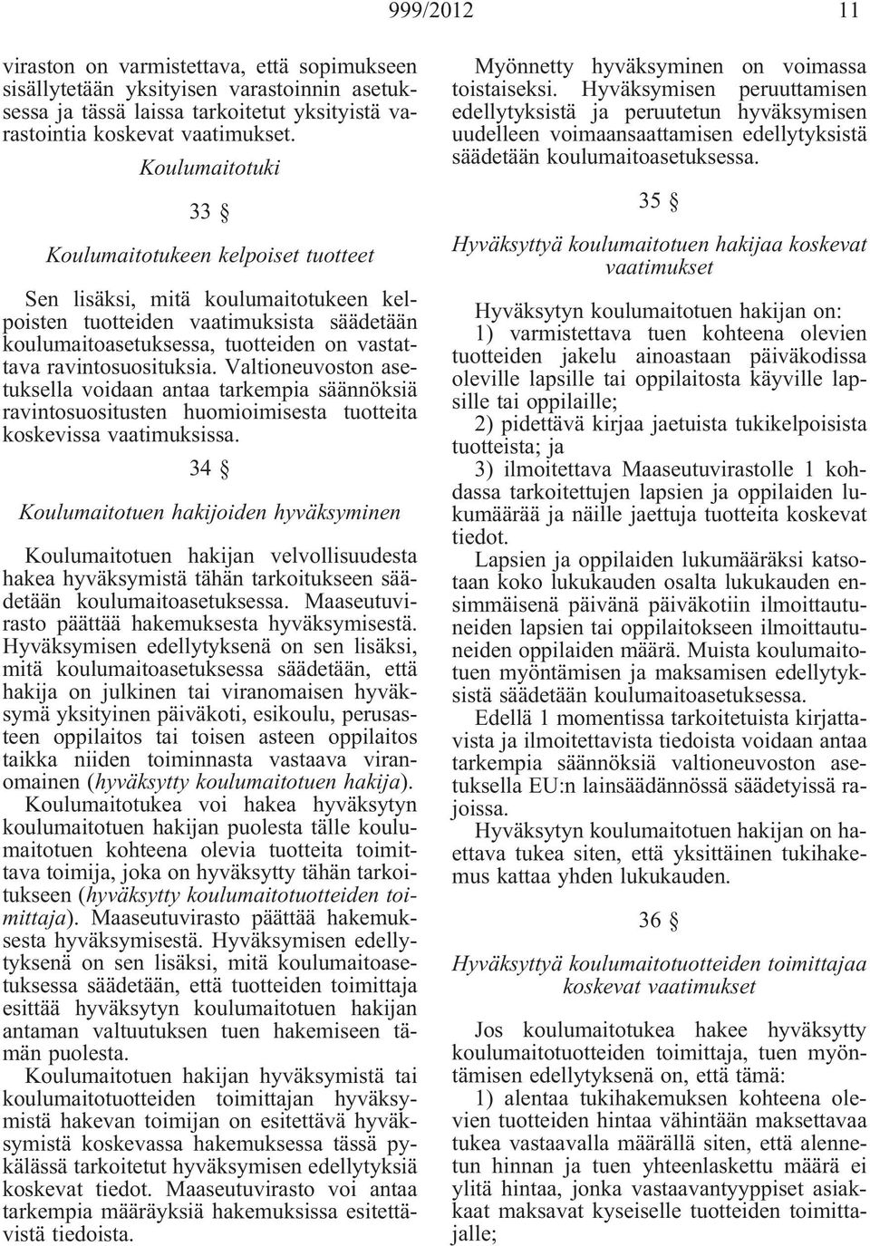 ravintosuosituksia. Valtioneuvoston asetuksella voidaan antaa tarkempia säännöksiä ravintosuositusten huomioimisesta tuotteita koskevissa vaatimuksissa.