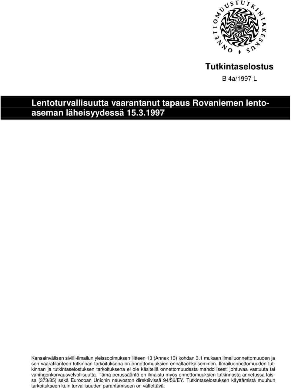 1 mukaan ilmailuonnettomuuden ja sen vaaratilanteen tutkinnan tarkoituksena on onnettomuuksien ennaltaehkäiseminen.