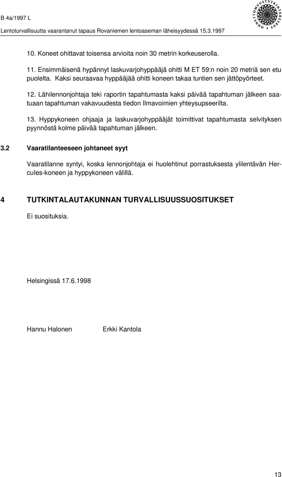 Lähilennonjohtaja teki raportin tapahtumasta kaksi päivää tapahtuman jälkeen saatuaan tapahtuman vakavuudesta tiedon Ilmavoimien yhteysupseerilta. 13.