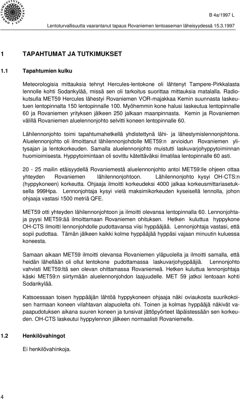 Radiokutsulla MET59 Hercules lähestyi Rovaniemen VOR-majakkaa Kemin suunnasta laskeutuen lentopinnalta 150 lentopinnalle 100.