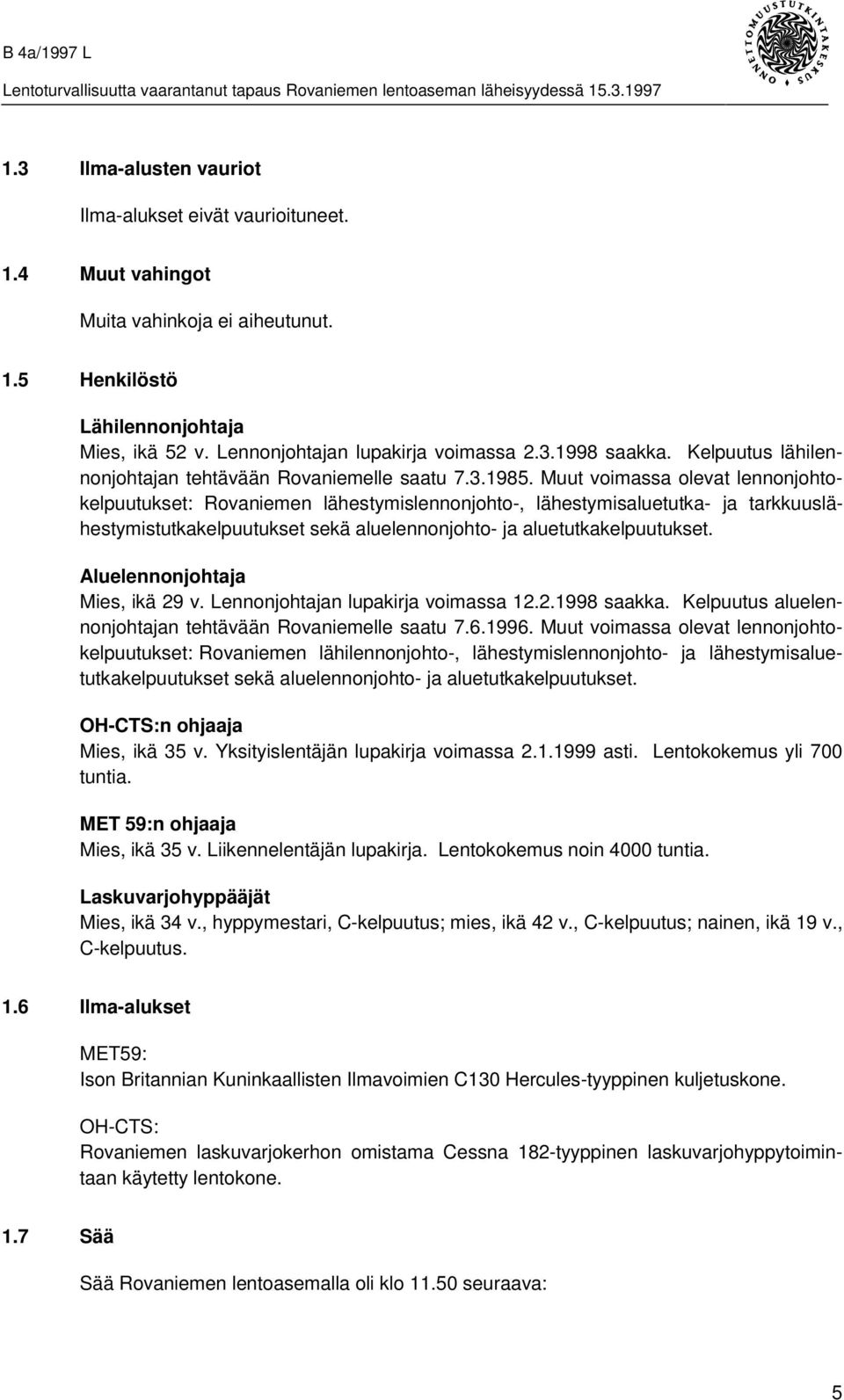 Muut voimassa olevat lennonjohtokelpuutukset: Rovaniemen lähestymislennonjohto-, lähestymisaluetutka- ja tarkkuuslähestymistutkakelpuutukset sekä aluelennonjohto- ja aluetutkakelpuutukset.