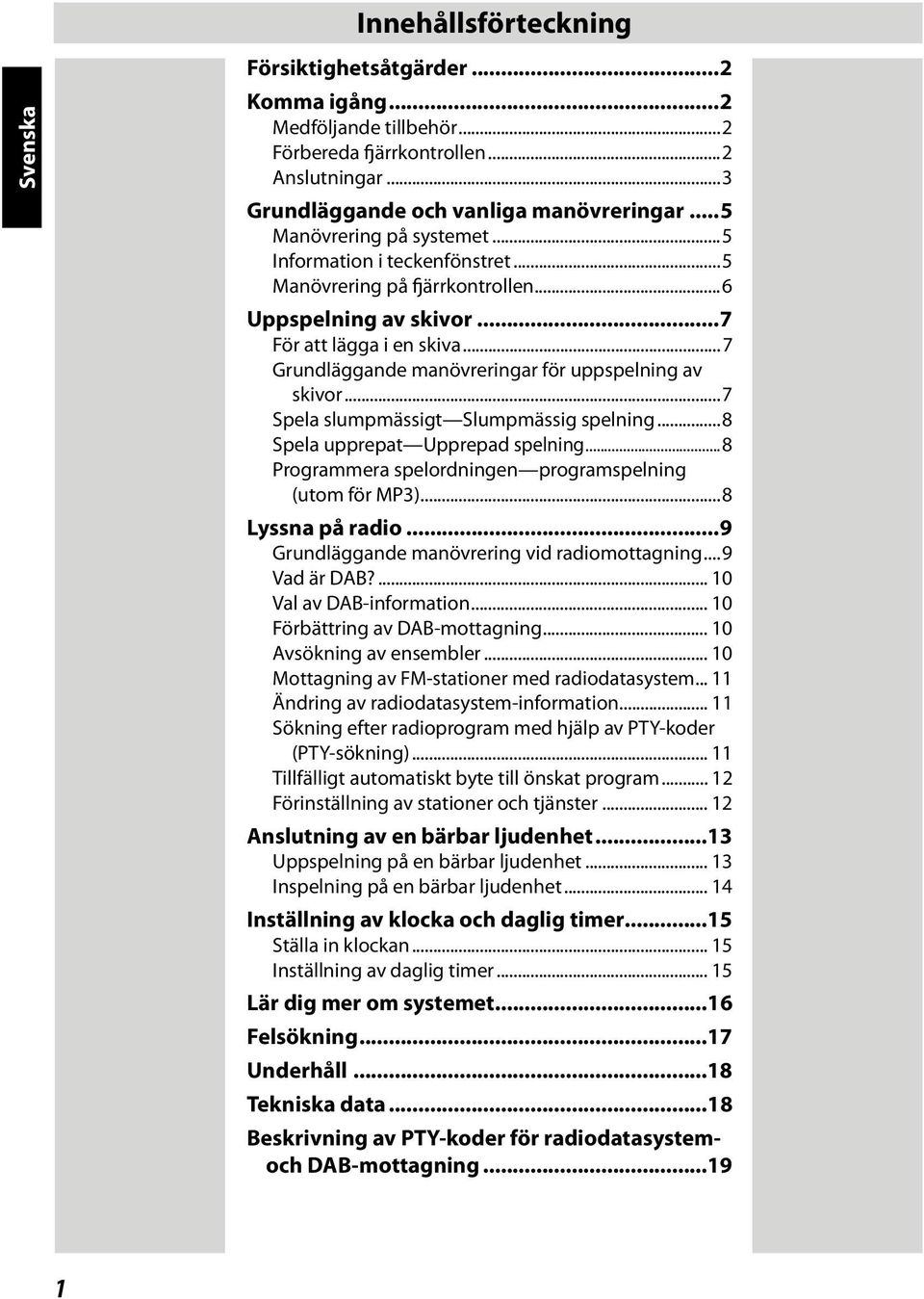 ..7 Grundläggande manövreringar för uppspelning av skivor...7 Spela slumpmässigt Slumpmässig spelning...8 Spela upprepat Upprepad spelning...8 Programmera spelordningen programspelning (utom för MP3).