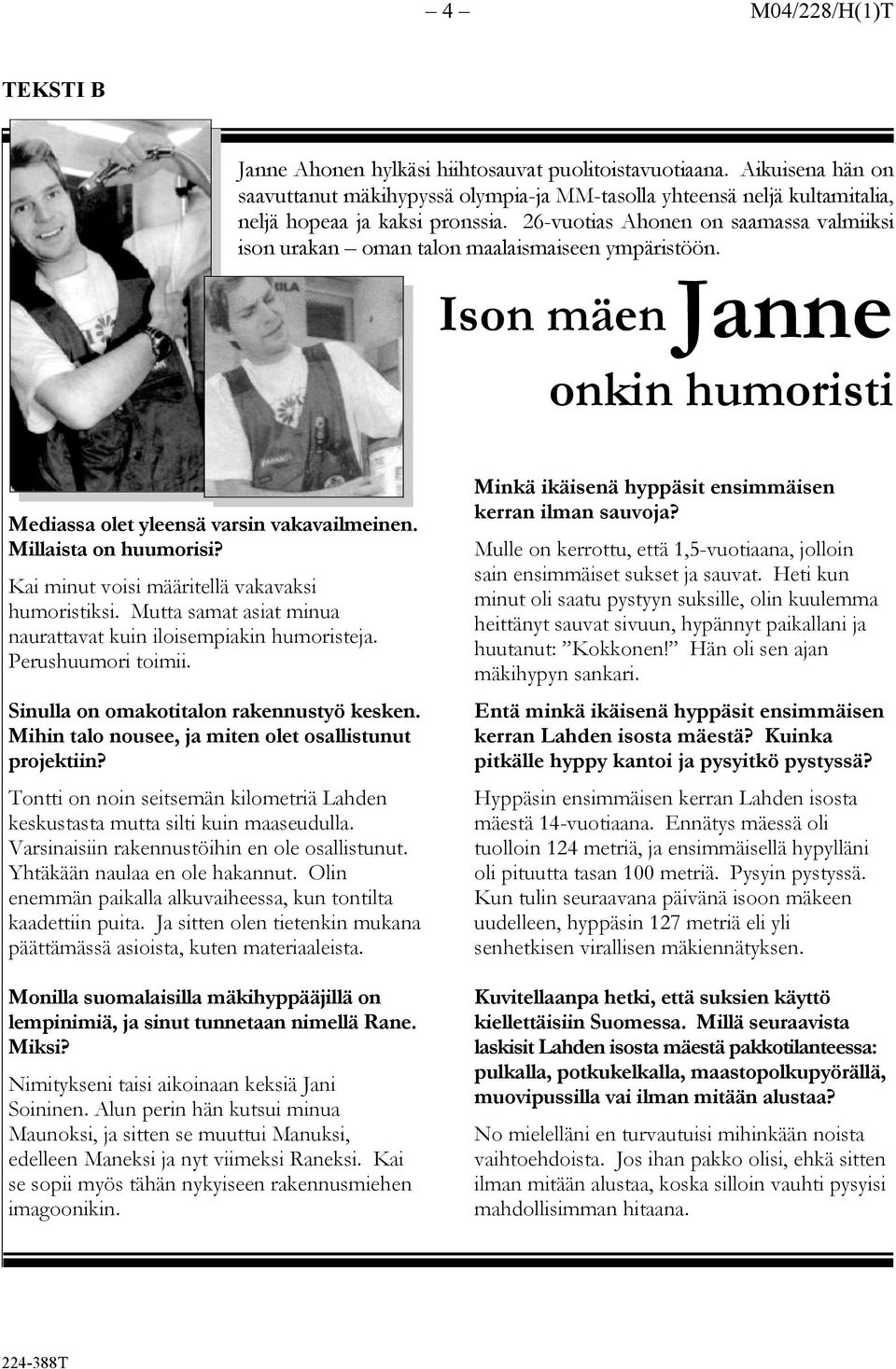 26-vuotias Ahonen on saamassa valmiiksi ison urakan oman talon maalaismaiseen ympäristöön. Ison mäen Janne onkin humoristi Mediassa olet yleensä varsin vakavailmeinen. Millaista on huumorisi?