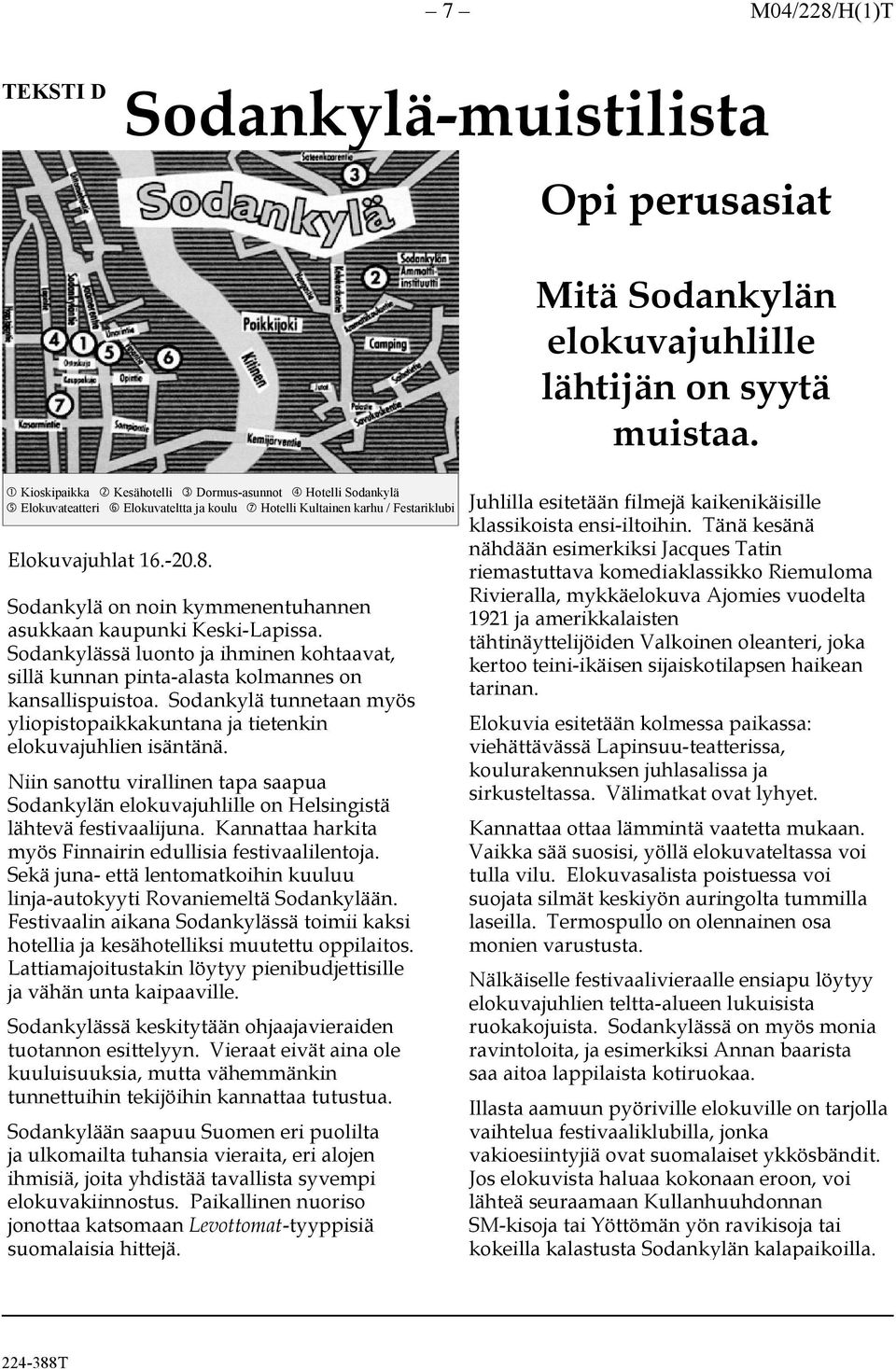 Sodankylä tunnetaan myös yliopistopaikkakuntana ja tietenkin elokuvajuhlien isäntänä. Niin sanottu virallinen tapa saapua Sodankylän elokuvajuhlille on Helsingistä lähtevä festivaalijuna.