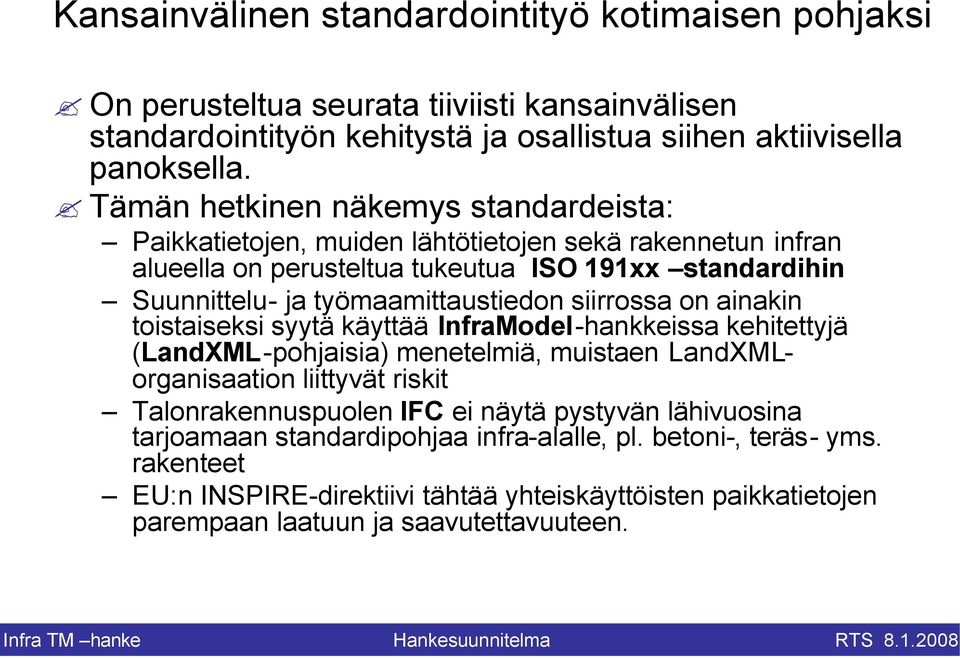 siirrossa on ainakin toistaiseksi syytä käyttää InfraModel-hankkeissa kehitettyjä (LandXML-pohjaisia) menetelmiä, muistaen LandXMLorganisaation liittyvät riskit Talonrakennuspuolen IFC ei