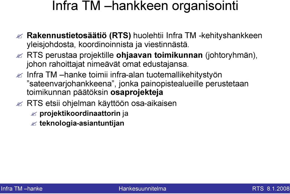 RTS perustaa projektille ohjaavan toimikunnan (johtoryhmän), johon rahoittajat nimeävät omat edustajansa.