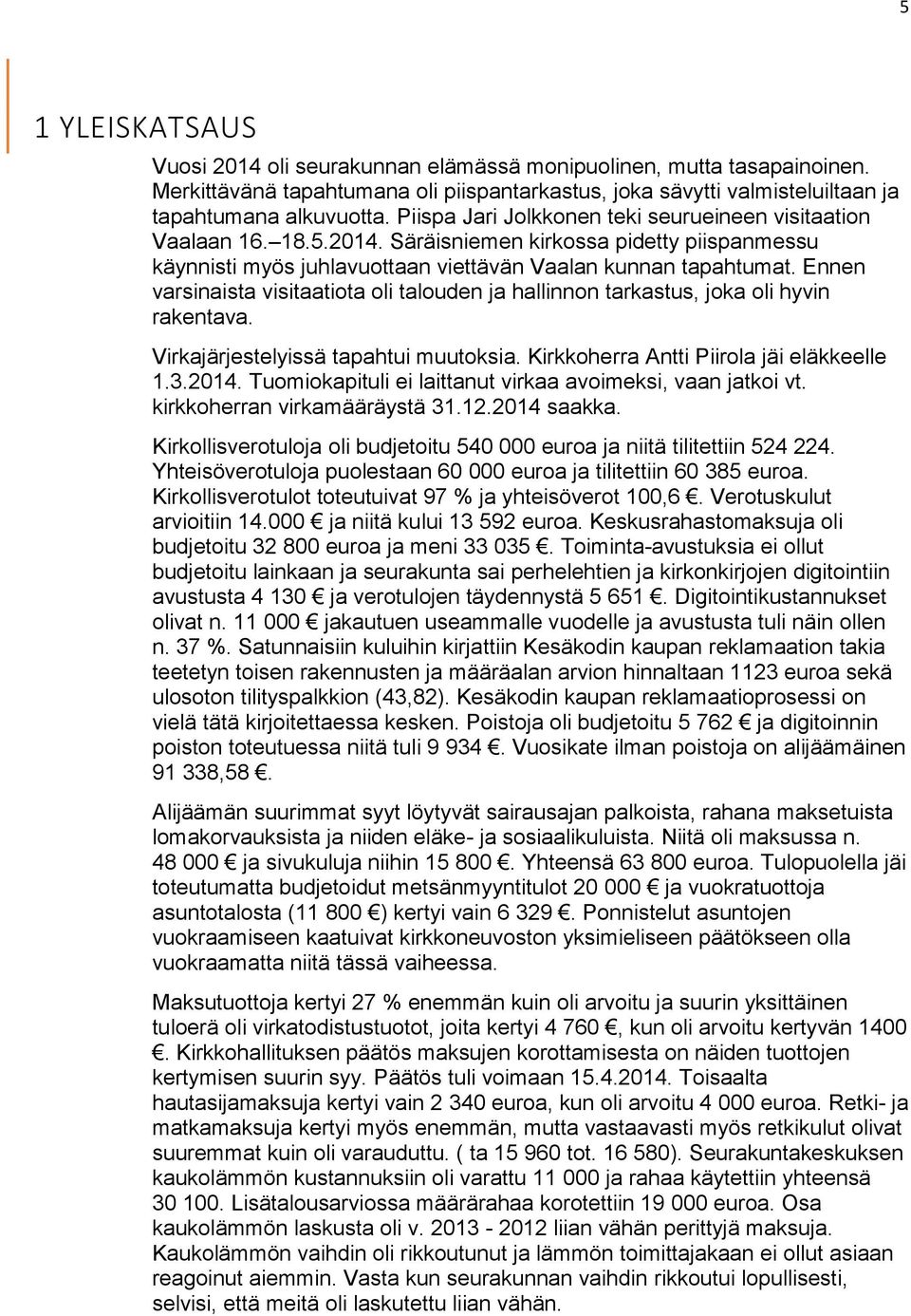 Ennen varsinaista visitaatiota oli talouden ja hallinnon tarkastus, joka oli hyvin rakentava. Virkajärjestelyissä tapahtui muutoksia. Kirkkoherra Antti Piirola jäi eläkkeelle 1.3.2014.