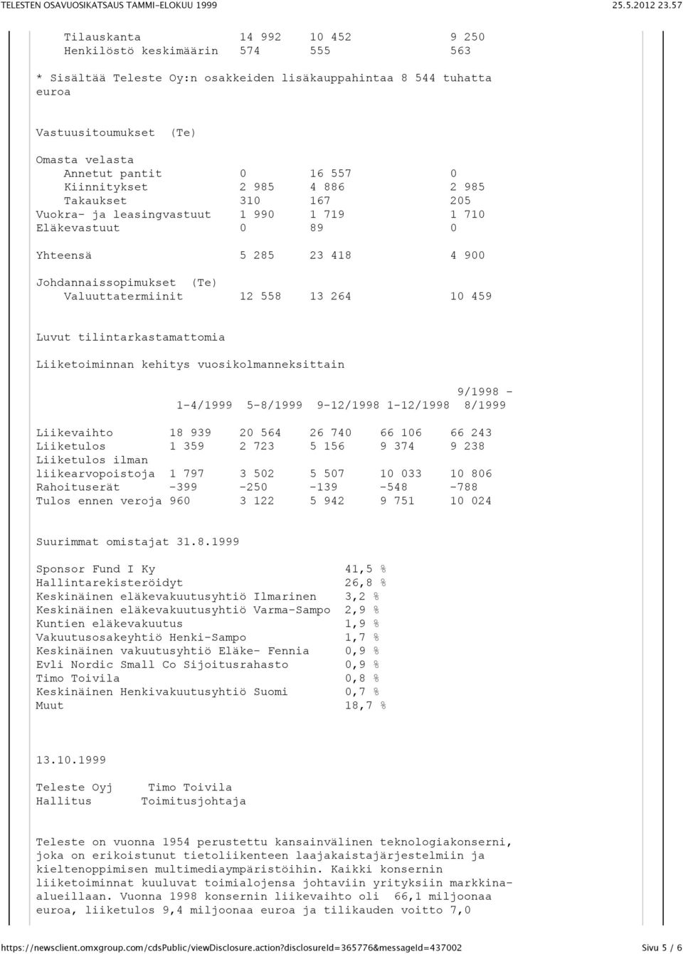 558 13 264 10 459 Luvut tilintarkastamattomia Liiketoiminnan kehitys vuosikolmanneksittain 9/1998-1-4/1999 5-8/1999 9-12/1998 1-12/1998 8/1999 Liikevaihto 18 939 20 564 26 740 66 106 66 243