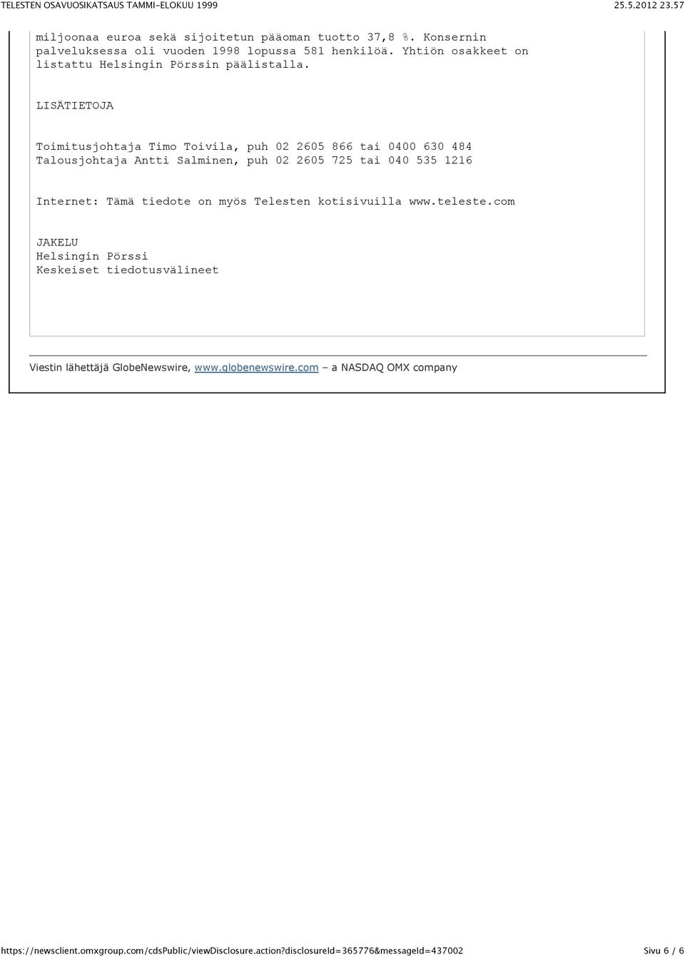 LISÄTIETOJA Toimitusjohtaja Timo Toivila, puh 02 2605 866 tai 0400 630 484 Talousjohtaja Antti Salminen, puh 02 2605 725 tai 040