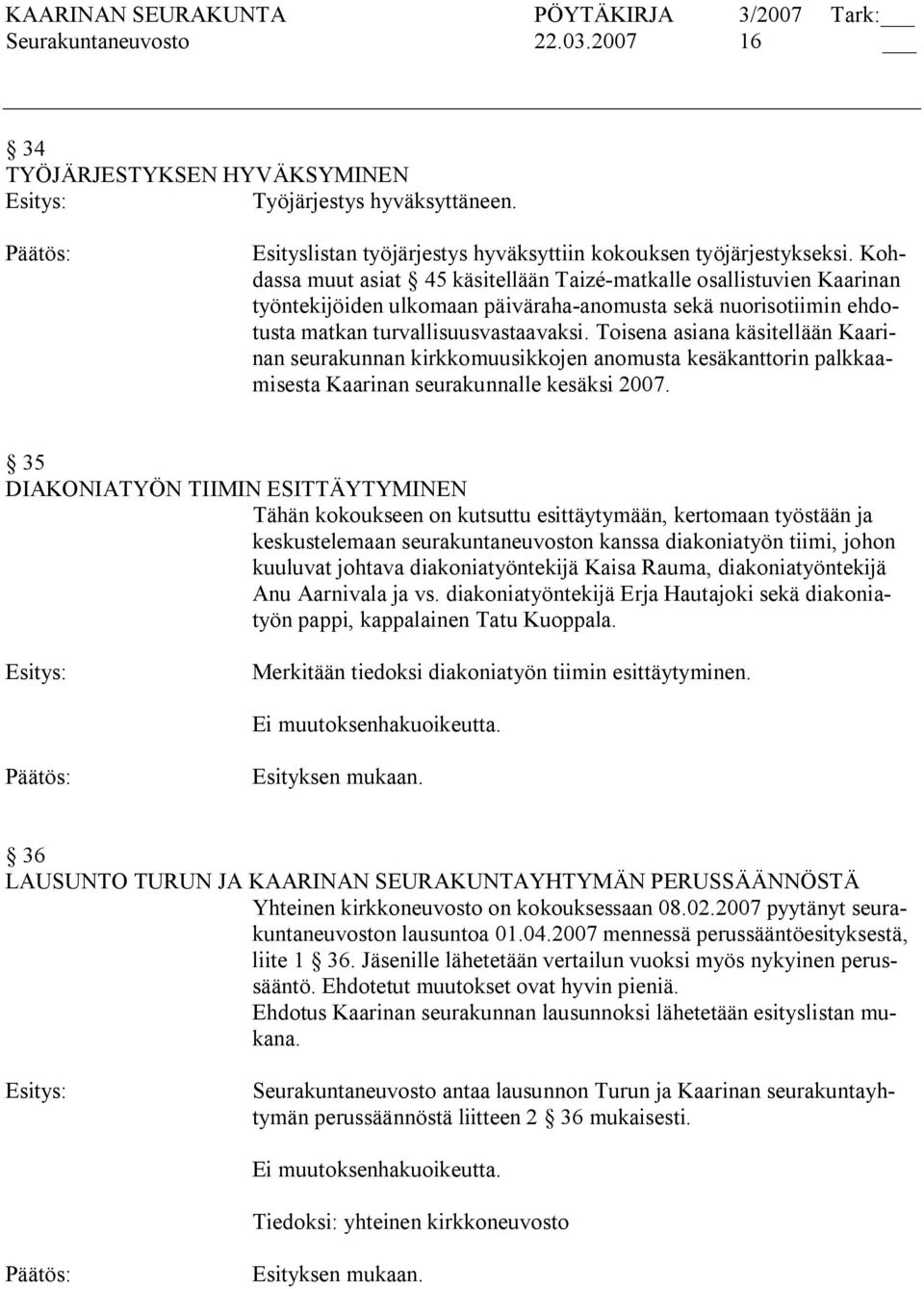 Toisena asiana käsitellään Kaarinan seurakunnan kirkkomuusikkojen anomusta kesäkanttorin palkkaamisesta Kaarinan seurakunnalle kesäksi 2007.