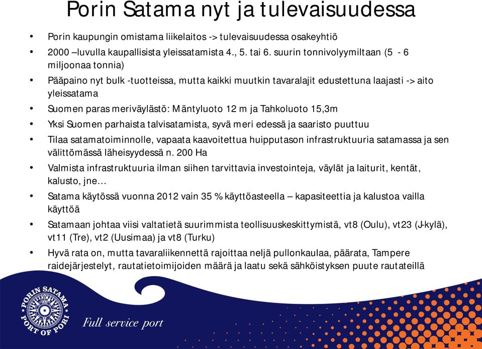 Tahkoluoto 15,3m Yksi Suomen parhaista talvisatamista, syvä meri edessä ja saaristo puuttuu Tilaa satamatoiminnolle, vapaata kaavoitettua huipputason infrastruktuuria satamassa ja sen välittömässä