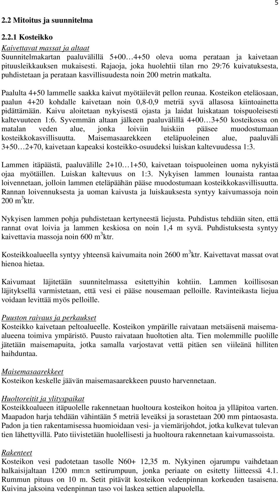 Kosteikon eteläosaan, paalun 4+20 kohdalle kaivetaan noin 0,8-0,9 metriä syvä allasosa kiintoainetta pidättämään.