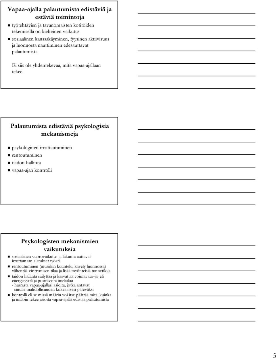 Palautumista edistäviä psykologisia mekanismeja psykologinen irrottautuminen rentoutuminen taidon hallinta vapaa-ajan kontrolli Psykologisten mekanismien vaikutuksia sosiaalinen vuorovaikutus ja