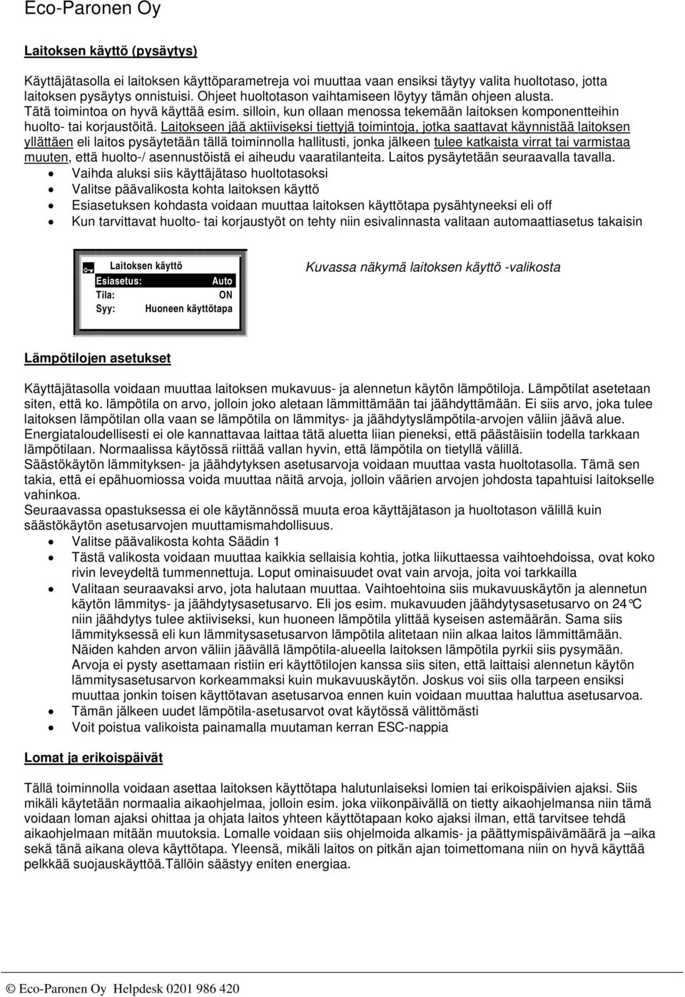 Laitokseen jää aktiiviseksi tiettyjä toimintoja, jotka saattavat käynnistää laitoksen yllättäen eli laitos pysäytetään tällä toiminnolla hallitusti, jonka jälkeen tulee katkaista virrat tai varmistaa