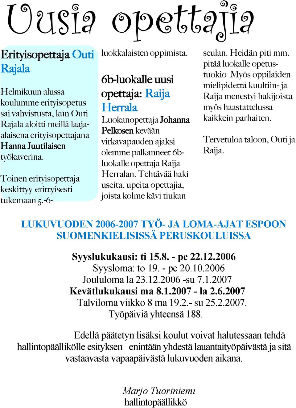 6b-luokalle uusi opettaja: Raija Herrala Luokanopettaja Johanna Pelkosen kevään virkavapauden ajaksi olemme palkanneet 6bluokalle opettaja Raija Herralan.