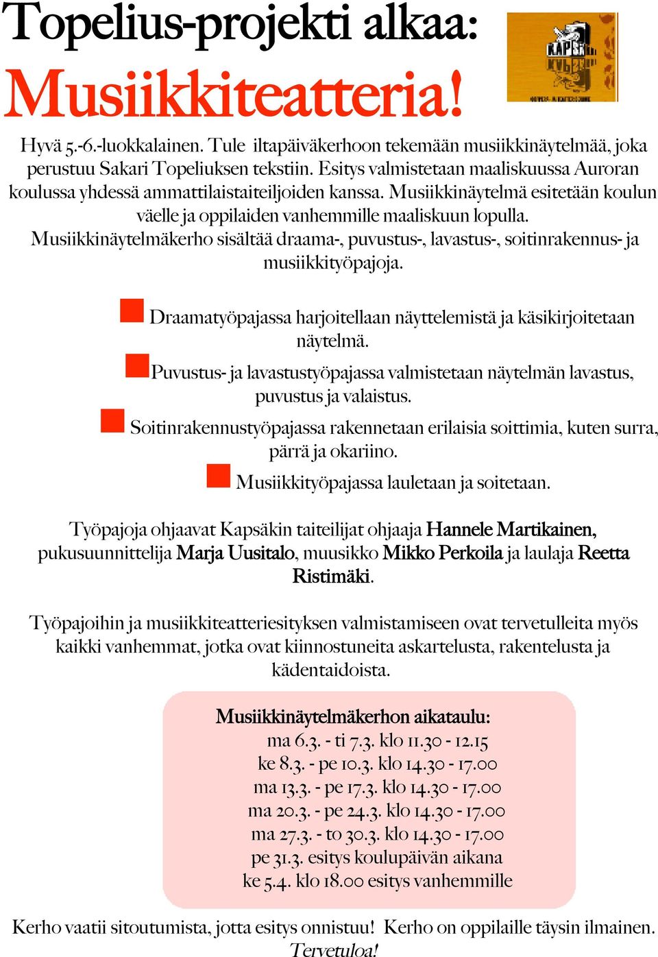 Musiikkinäytelmäkerho sisältää draama-, puvustus-, lavastus-, soitinrakennus- ja musiikkityöpajoja. Draamatyöpajassa harjoitellaan näyttelemistä ja käsikirjoitetaan näytelmä.