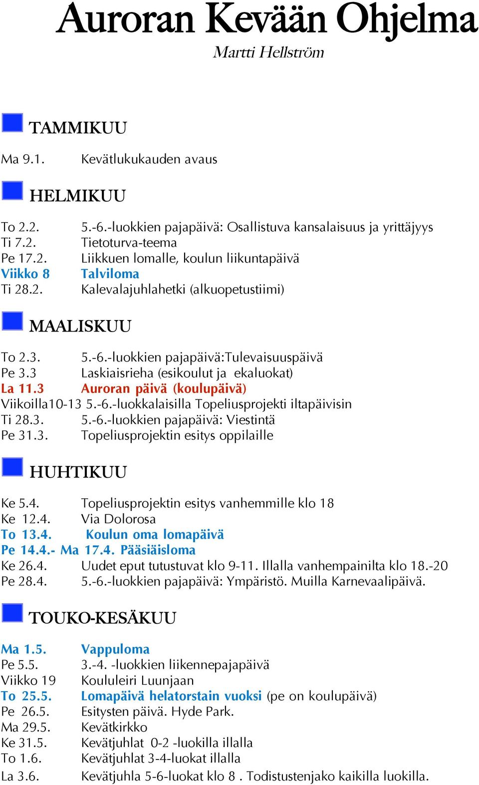 -luokkien pajapäivä:tulevaisuuspäivä Pe 3.3 Laskiaisrieha (esikoulut ja ekaluokat) La 11.3 Auroran päivä (koulupäivä) Viikoilla10-13 5.-6.-luokkalaisilla Topeliusprojekti iltapäivisin Ti 28.3. 5.-6.-luokkien pajapäivä: Viestintä Pe 31.