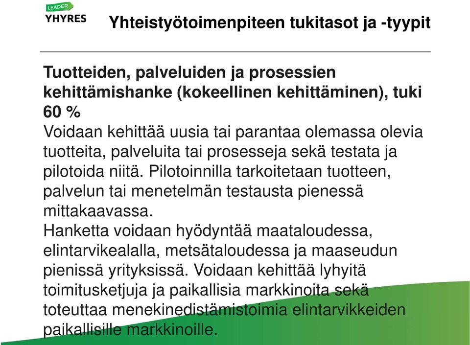 Pilotoinnilla tarkoitetaan tuotteen, palvelun tai menetelmän testausta pienessä mittakaavassa.